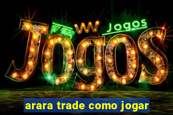 arara trade como jogar